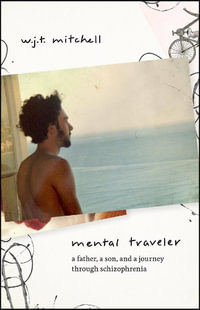 Mental Traveler : A Father, a Son, and a Journey through Schizophrenia - W. J. T. Mitchell