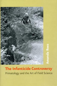 The Infanticide Controversy : Primatology and the Art of Field Science - Amanda Rees