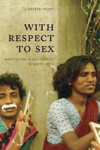 With Respect to Sex : Negotiating Hijra Identity in South India - Gayatri Reddy