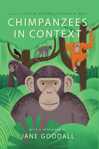 Chimpanzees in Context : A Comparative Perspective on Chimpanzee Behavior, Cognition, Conservation, and Welfare - Lydia M. Hopper