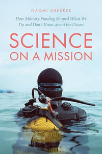 Science on a Mission : How Military Funding Shaped What We Do and Don't Know about the Ocean - Naomi Oreskes