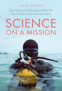 Science on a Mission : How Military Funding Shaped What We Do and Don't Know about the Ocean - Naomi Oreskes