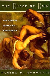 The Curse of Cain : The Violent Legacy of Monotheism - Regina M. Schwartz