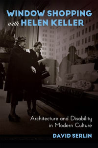 Window Shopping with Helen Keller : Architecture and Disability in Modern Culture - David Serlin