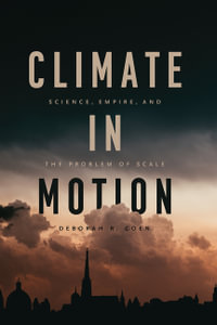 Climate in Motion : Science, Empire, and the Problem of Scale - Deborah R. Coen