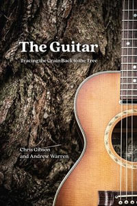 The Guitar : Tracing the Grain Back to the Tree - Chris Gibson
