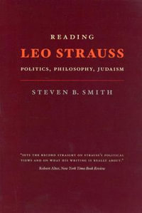 Reading Leo Strauss : Politics, Philosophy, Judaism - Steven B. Smith