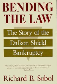 Bending the Law : The Story of the Dalkon Shield Bankruptcy - Richard B. Sobol