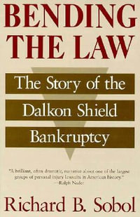 Bending the Law : The Story of the Dalkon Shield Bankruptcy - Richard B. Sobol