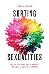 Sorting Sexualities : Expertise and the Politics of Legal Classification - Stefan Vogler