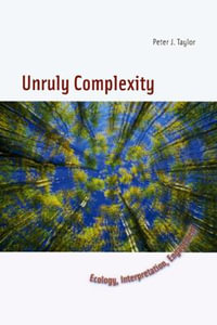 Unruly Complexity : Ecology, Interpretation, Engagement - Peter J. Taylor