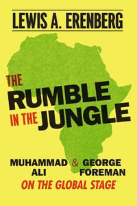 The Rumble in the Jungle : Muhammad Ali and George Foreman on the Global Stage - Lewis A. Erenberg