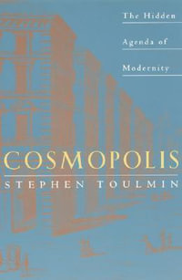 Cosmopolis : The Hidden Agenda of Modernity - Stephen Toulmin