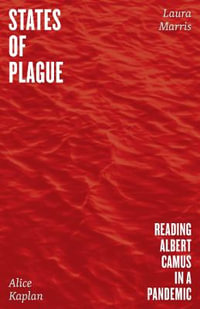 States of Plague : Reading Albert Camus in a Pandemic - Alice Kaplan