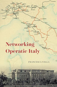 Networking Operatic Italy : Opera Lab: Explorations in History, Technology, and Performance - Francesca Vella