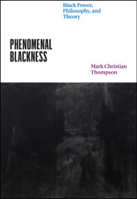 Phenomenal Blackness : Black Power, Philosophy, and Theory - Mark Christian Thompson