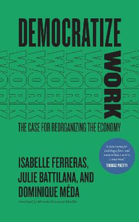 Democratize Work : The Case for Reorganizing the Economy - Isabelle Ferreras