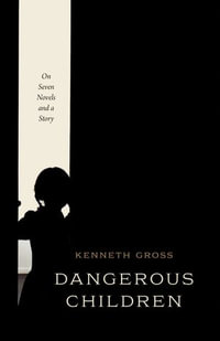 Dangerous Children : On Seven Novels and a Story - Kenneth Gross