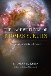 The Last Writings of Thomas S. Kuhn : Incommensurability in Science - Thomas S. Kuhn