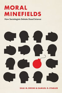 Moral Minefields : How Sociologists Debate Good Science - Shai M. Dromi