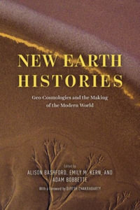 New Earth Histories : Geo-Cosmologies and the Making of the Modern World - Alison Bashford