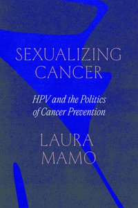 Sexualizing Cancer : HPV and the Politics of Cancer Prevention - Laura Mamo