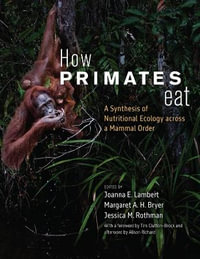 How Primates Eat : A Synthesis of Nutritional Ecology across a Mammal Order - Joanna E. Lambert