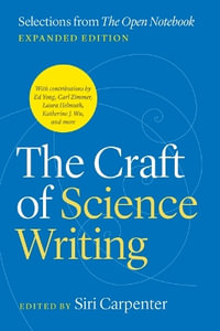 The Craft of Science Writing : Selections from "The Open Notebook, " Expanded Edition - Siri Carpenter