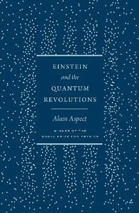 Einstein and the Quantum Revolutions : The France Chicago Collection - Alain Aspect