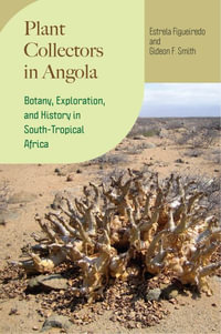 Plant Collectors in Angola : Botany, Exploration, and History in South-Tropical Africa - Estrela Figueiredo