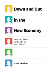 Down and Out in the New Economy : How People Find (or Don't Find) Work Today - Ilana Gershon