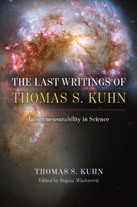 The Last Writings of Thomas S. Kuhn : Incommensurability in Science - Thomas S. Kuhn