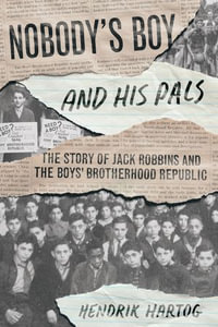 Nobody's Boy and His Pals : The Story of Jack Robbins and the Boys' Brotherhood Republic - Hendrik Hartog