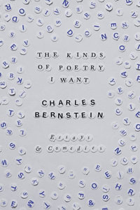 The Kinds of Poetry I Want : Essays & Comedies - Charles Bernstein