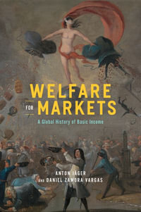 Welfare for Markets : A Global History of Basic Income - Anton Jager