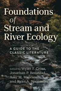 Foundations of Stream and River Ecology : A Guide to the Classic Literature - Wyatt F. Cross