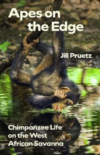 Apes on the Edge : Chimpanzee Life on the West African Savanna - Jill Pruetz