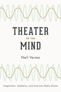 Theater of the Mind : Imagination, Aesthetics, and American Radio Drama - Neil Verma