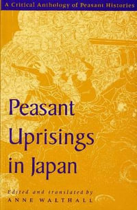 Peasant Uprisings in Japan : A Critical Anthology of Peasant Histories - Anne Walthall