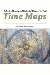 Time Maps : Collective Memory and the Social Shape of the Past - Eviatar Zerubavel