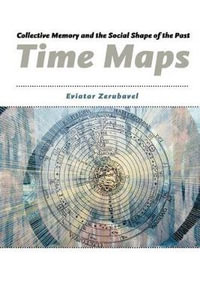 Time Maps : Collective Memory and the Social Shape of the Past - Eviatar Zerubavel