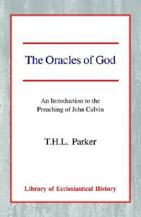 The Oracles of God : An Introduction to the Preaching of John Calvin - T. H. L. Parker