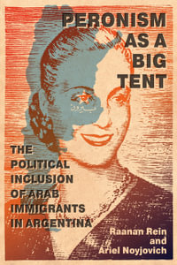 Peronism as a Big Tent : The Political Inclusion of Arab Immigrants in Argentina - Raanan Rein