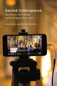 Sacred Cyberspaces : Catholicism, New Media, and the Religious Experience - Oren Golan