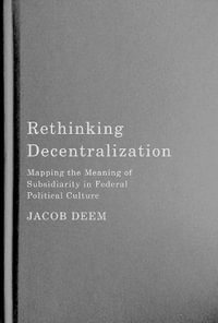 Rethinking Decentralization : Mapping the Meaning of Subsidiarity in Federal Political Culture - Jacob Deem