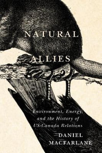 Natural Allies : Environment, Energy, and the History of US-Canada Relations - Daniel Macfarlane