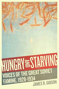 Hungry and Starving : Voices of the Great Soviet Famine, 1928-1934 - James R. Gibson