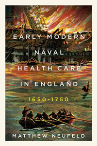 Early Modern Naval Health Care in England, 1650-1750 : McGill-Queen's/AMS Healthcare Studies in the History of Medicine, Health, and Society - Matthew Neufeld