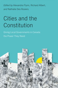 Cities and the Constitution : Giving Local Governments in Canada the Power They Need - Alexandra Flynn