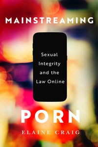 Mainstreaming Porn : Sexual Integrity and the Law Online - Elaine Craig